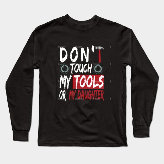 Don't touch my tools or my daughter Long Sleeve T-Shirt by Dess